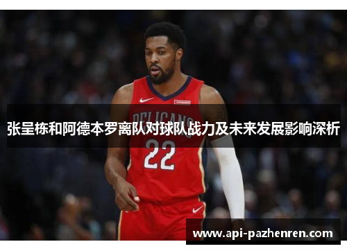 张呈栋和阿德本罗离队对球队战力及未来发展影响深析