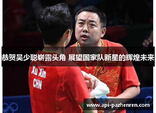 恭贺吴少聪崭露头角 展望国家队新星的辉煌未来