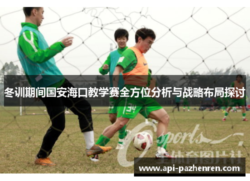 冬训期间国安海口教学赛全方位分析与战略布局探讨