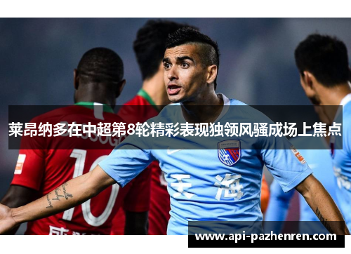 莱昂纳多在中超第8轮精彩表现独领风骚成场上焦点