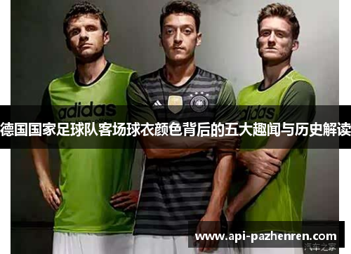 德国国家足球队客场球衣颜色背后的五大趣闻与历史解读