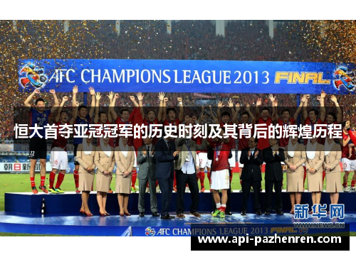 恒大首夺亚冠冠军的历史时刻及其背后的辉煌历程