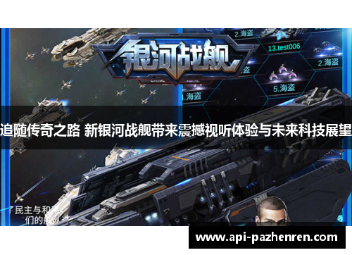 追随传奇之路 新银河战舰带来震撼视听体验与未来科技展望