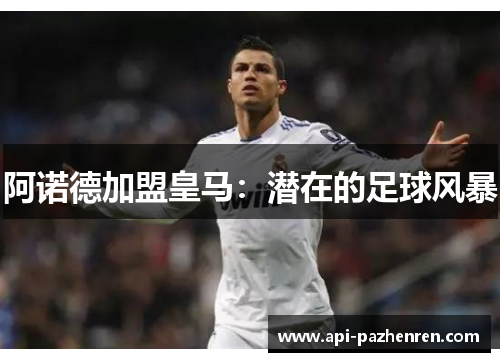 阿诺德加盟皇马：潜在的足球风暴