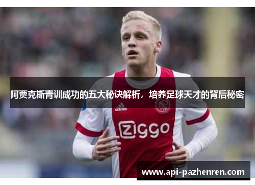 阿贾克斯青训成功的五大秘诀解析,培养足球天才的背后秘密