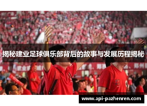 揭秘建业足球俱乐部背后的故事与发展历程揭秘