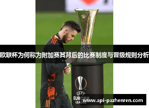 欧联杯为何称为附加赛其背后的比赛制度与晋级规则分析