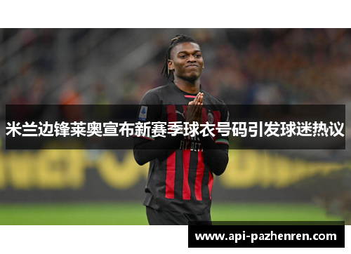 米兰边锋莱奥宣布新赛季球衣号码引发球迷热议