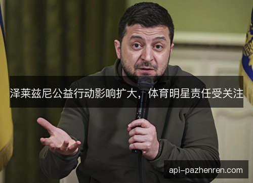泽莱兹尼公益行动影响扩大，体育明星责任受关注